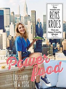 Powerfood - Van Friesland naar New York: pure recepten van Rens Kroes voor een happy & healthy lifestyle