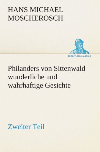 Philanders von Sittenwald wunderliche und wahrhaftige Gesichte - Zweiter Teil (TREDITION CLASSICS)