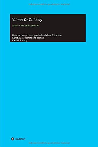 Artes - Pro und Kontra VI: Untersuchungen zum gesellschaftlichen Diskurs zu Kunst, Wissenschaft und Technik Kapitel 8 und 9