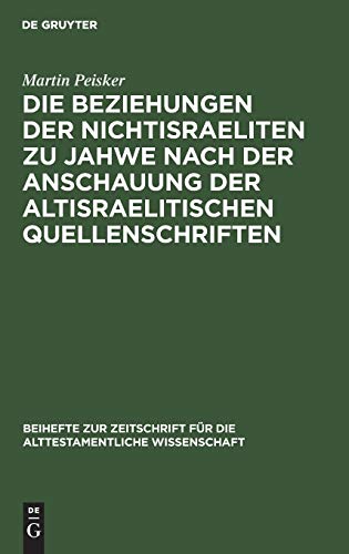 Die Beziehungen der Nichtisraeliten zu Jahwe nach der Anschauung der altisraelitischen Quellenschriften (Beihefte zur Zeitschrift für die alttestamentliche Wissenschaft, 12, Band 12)