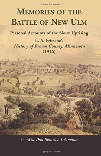 Memories of the Battle of New Ulm: Personal Accounts of the Sioux Uprising. L. A. Fritsche�s History of Brown County, Minnesota (1916): Personal ... History of Brown County, Minnesota (1916)