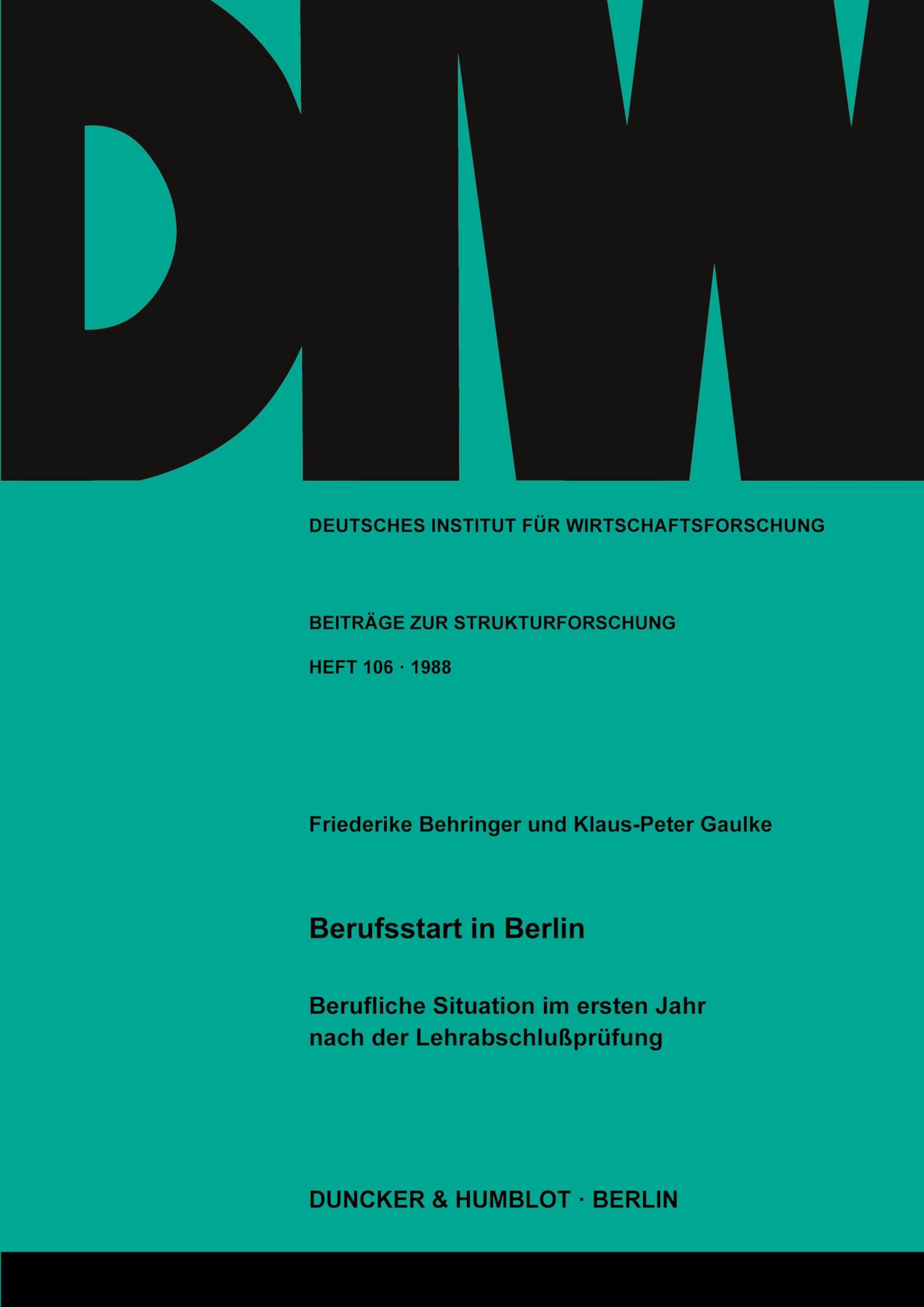 Berufsstart in Berlin.: Berufliche Situation im ersten Jahr nach der Lehrabschlußprüfung. (Deutsches Institut für Wirtschaftsforschung. Beiträge zur Strukturforschung, Band 106)