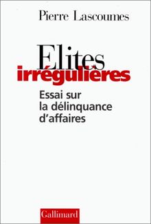 Elites irrégulières : essai sur la délinquance d'affaires