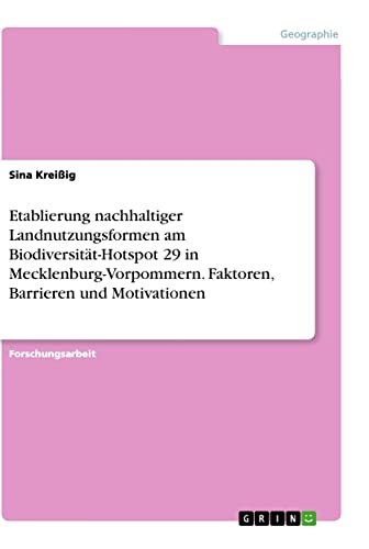 Etablierung nachhaltiger Landnutzungsformen am Biodiversität-Hotspot 29 in Mecklenburg-Vorpommern. Faktoren, Barrieren und Motivationen