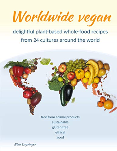 Worldwide vegan: delightful plant-based whole-food recipes from 24 cultures around the world