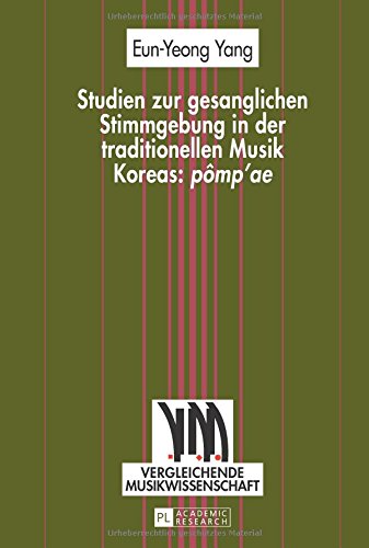 Studien zur gesanglichen Stimmgebung in der traditionellen Musik Koreas: «pômp'ae» (Vergleichende Musikwissenschaft)