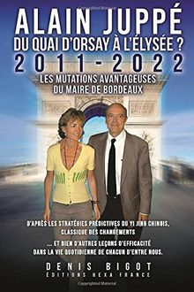 Alain Juppé du Quai d'Orsay à l'Elysée: 2011-2022 Les mutations avantageuses du Maire de Bordeaux d'après les stratégies prédictives du Yi Jing chinois