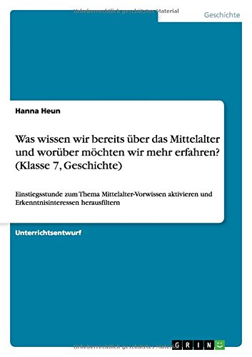 Was wissen wir bereits über das Mittelalter und worüber möchten wir mehr erfahren? (Klasse 7, Geschichte): Einstiegsstunde zum Thema ... und Erkenntnisinteressen herausfiltern