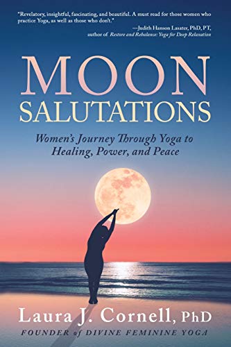Moon Salutations: Women’s Journey Through Yoga to Healing, Power, and Peace (Divine Feminine Yoga Inspiration, Empowerment, and Healing for Women, Band 1)
