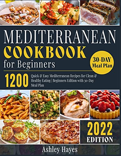 Mediterranean Diet Cookbook for Beginners: 1200 Quick & Easy Mediterranean Recipes for Clean & Healthy Eating | Beginners Edition with 30-Day Meal Plan (Mediterranean Kitchen)