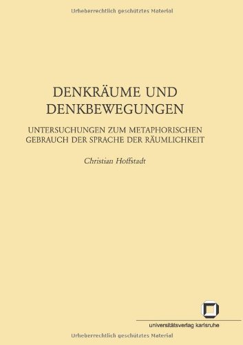 Denkräume und Denkbewegungen: Untersuchungen zum Metaphorischen Gebrauch der Sprache der Räumlichkeit