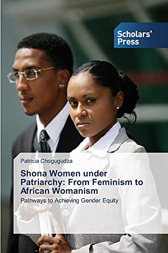 Shona Women under Patriarchy: From Feminism to African Womanism: Pathways to Achieving Gender Equity