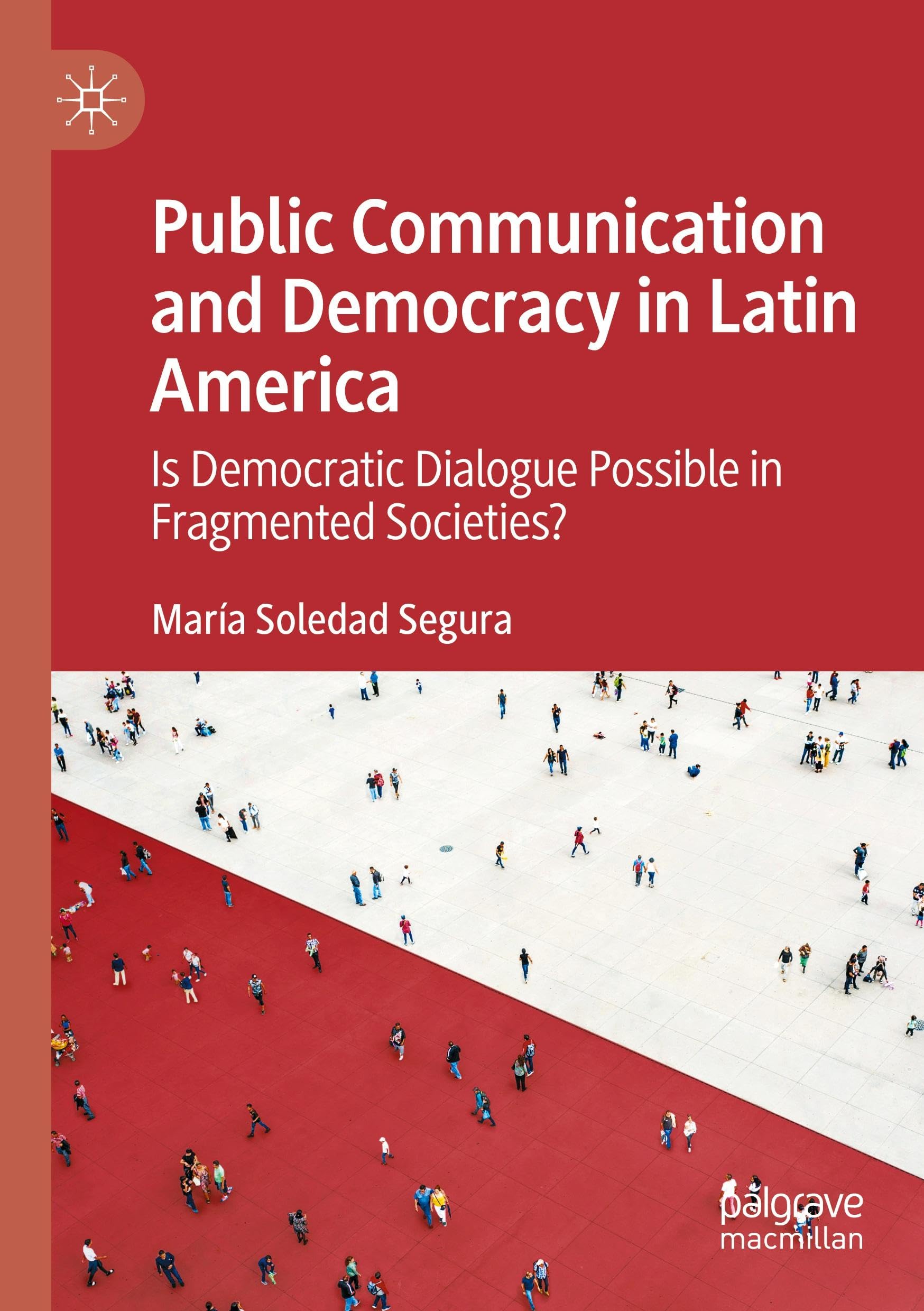 Public Communication and Democracy in Latin America: Is Democratic Dialogue Possible in Fragmented Societies?