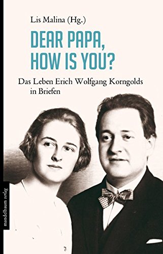 Dear Papa, how is you?: Das Leben Erich Wolfgang Korngolds in Briefen