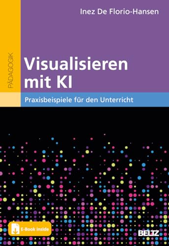 Visualisieren mit KI: Praxisbeispiele für den Unterricht. Mit E-Book inside