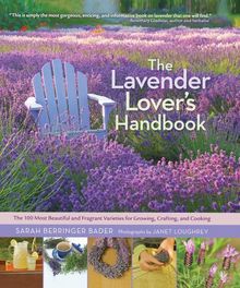 Lavender Lovers Handbook: the 100 Most Beautiful and Fragrant Varieties for Growing, Crafting, and Cooking