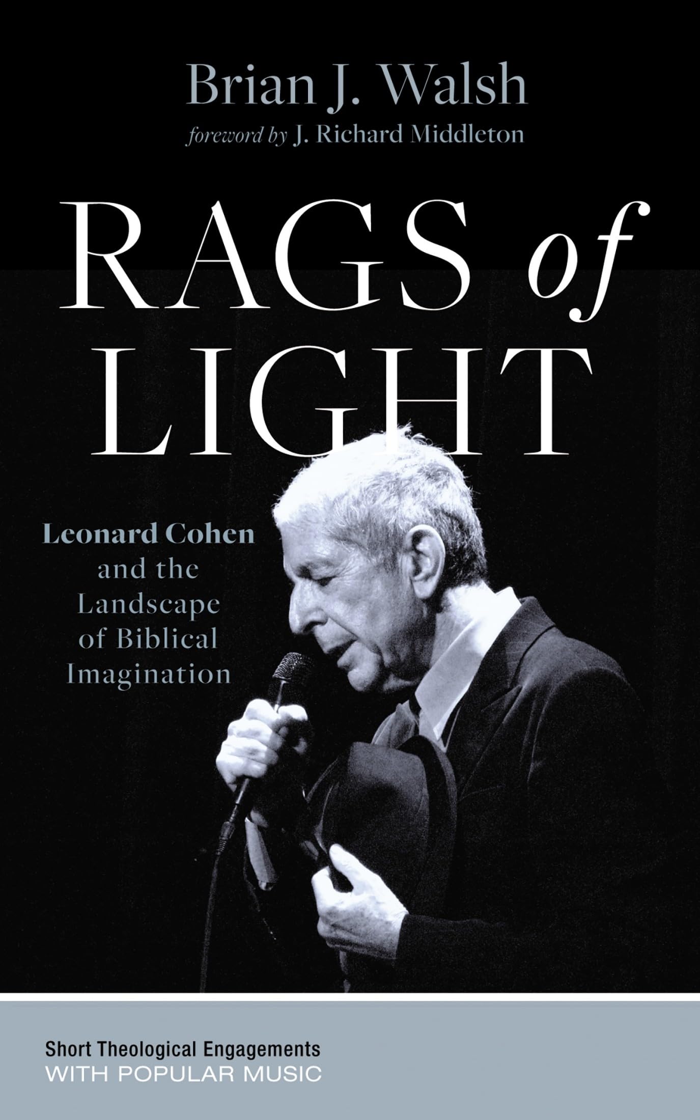 Rags of Light: Leonard Cohen and the Landscape of Biblical Imagination (Short Theological Engagements with Popular Music)