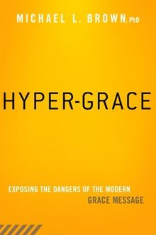 Hyper-Grace: Exposing the Dangers of the Modern Grace Message