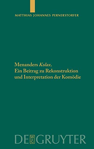 Menanders Kolax: Ein Beitrag zu Rekonstruktion und Interpretation der Komödie. Mit Edition und Übersetzung der Fragmente und Testimonien sowie einem ... Literatur und Geschichte, 99, Band 99)