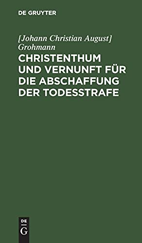 Christenthum und Vernunft für die Abschaffung der Todesstrafe: Sammlung landstaendischer Verhandlungen des Koenigreichs Sachsen, nebst anderen ... ueber die Suende der Todesstrafe