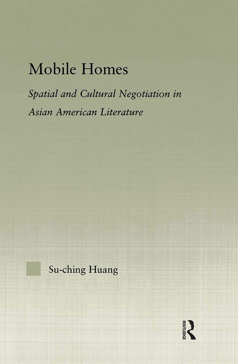 Mobile Homes: Spatial and Cultural Negotiation in Asian American Literature (Studies In Asian Americans: Reconceptualizing Culture, History, And Politics)
