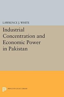 Industrial Concentration and Economic Power in Pakistan (Princeton Legacy Library)