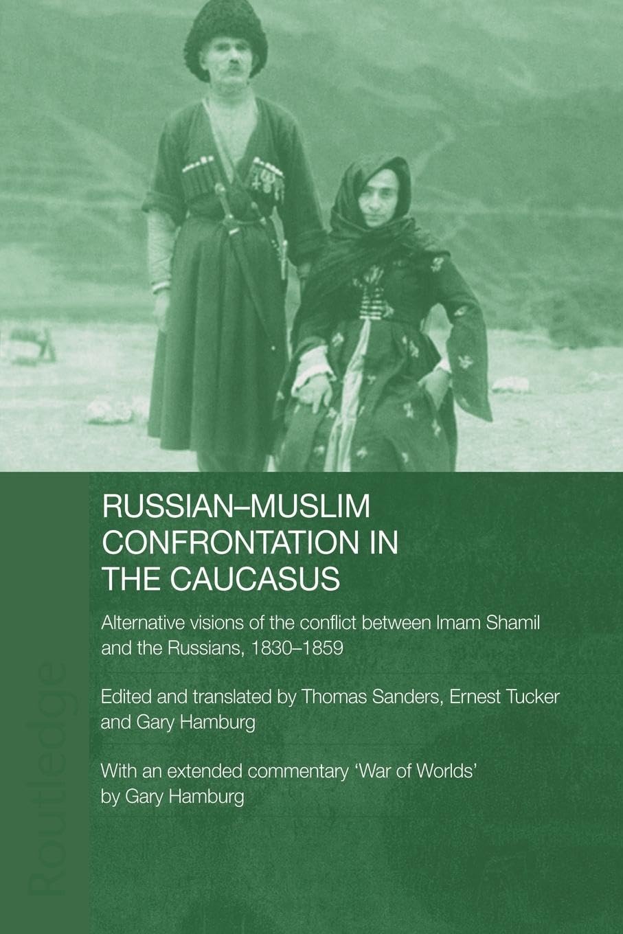 Gary Hamburg Russian-Muslim Confrontation In The Caucasus, Alternative Visions Of The Conflict Between Imam Shamil And The Russians, 1830-1859 (Soas/Routledge
