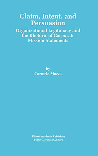 Claim, Intent, and Persuasion: Organizational Legitimacy and the Rhetoric of Corporate Mission Statements