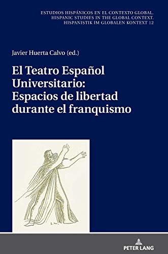 El Teatro Español Universitario: espacios de libertad durante el franquismo (Estudios hispánicos en el contexto global. Hispanic Studies in the Global ... Hispanistik im globalen Kontext, Band 12)