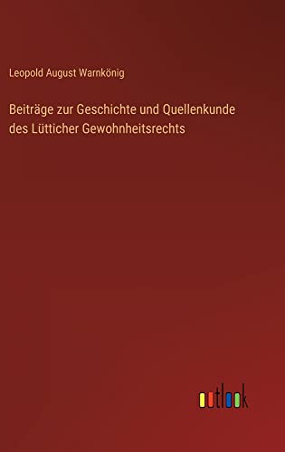 Beiträge zur Geschichte und Quellenkunde des Lütticher Gewohnheitsrechts