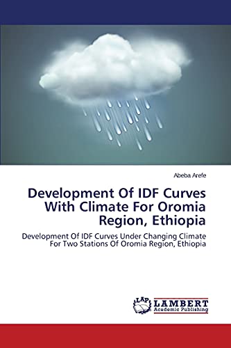 Development Of IDF Curves With Climate For Oromia Region, Ethiopia: Development Of IDF Curves Under Changing Climate For Two Stations Of Oromia Region, Ethiopia