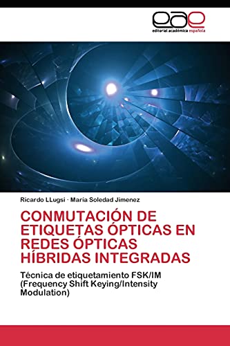 CONMUTACIÓN DE ETIQUETAS ÓPTICAS EN REDES ÓPTICAS HÍBRIDAS INTEGRADAS: Técnica de etiquetamiento FSK/IM (Frequency Shift Keying/Intensity Modulation)