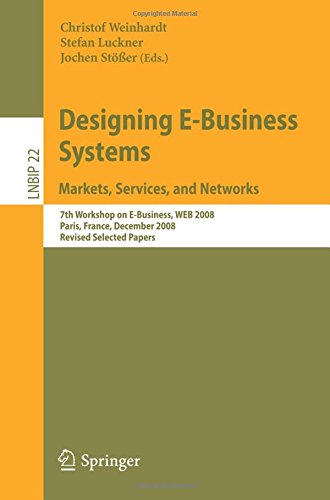 Designing E-Business Systems. Markets, Services, and Networks: 7th Workshop on E-Business, WEB 2008, Paris, France, December 13, 2008, Revised ... Notes in Business Information Processing)