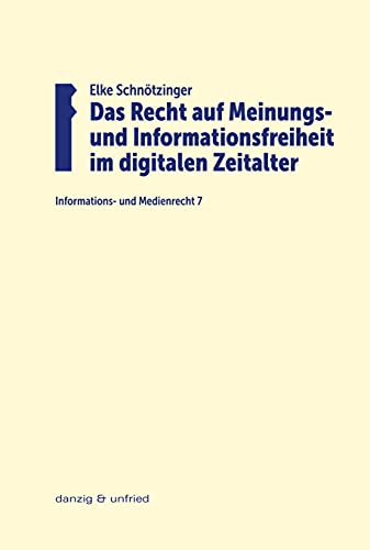 Das Recht auf Meinungs- und Informationsfreiheit im digitalen Zeitalter (Informations- und Medienrecht)
