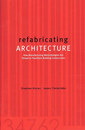 Refabricating Architecture: How Manufacturing Methodologies Are Poised To Transform Building Construction (Architectural Record S)