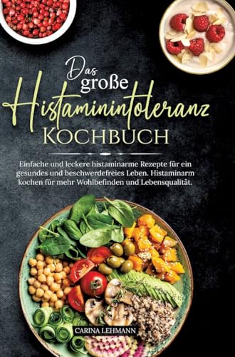 Das große Histaminintoleranz Kochbuch: Einfache und leckere histaminarme Rezepte für ein gesundes und beschwerdefreies Leben. Histaminarm kochen für mehr Wohlbefinden und Lebensqualität.
