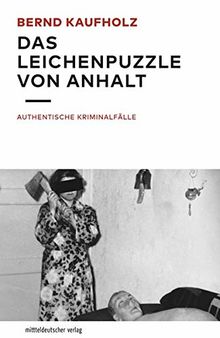 Das Leichenpuzzle von Anhalt: Authentische Kriminalfälle