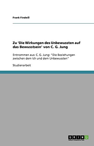 Zu 'Die Wirkungen des Unbewussten auf das Bewusstsein' von C. G. Jung: Entnommen aus: C. G. Jung: Die Beziehungen zwischen dem Ich und dem Unbewussten