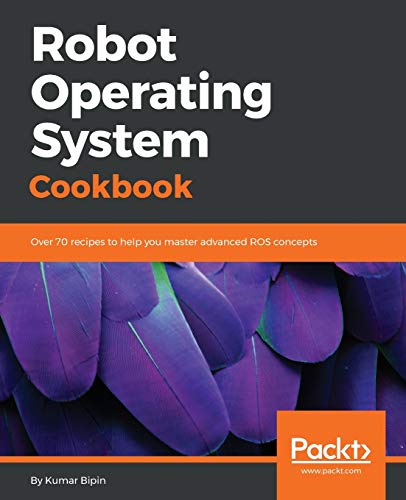 Robot Operating System Cookbook: Over 70 recipes to help you master advanced ROS concepts (English Edition)