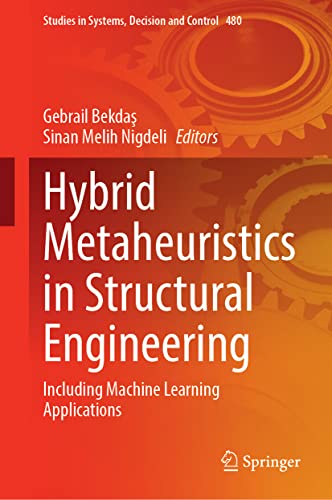 Hybrid Metaheuristics in Structural Engineering: Including Machine Learning Applications (Studies in Systems, Decision and Control, 480, Band 480)