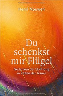 Du schenkst mir Flügel: Gedanken der Hoffnung in Zeiten der Trauer