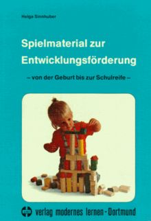 Spielmaterial zur Entwicklungsförderung. Von der Geburt bis zur Schulreife