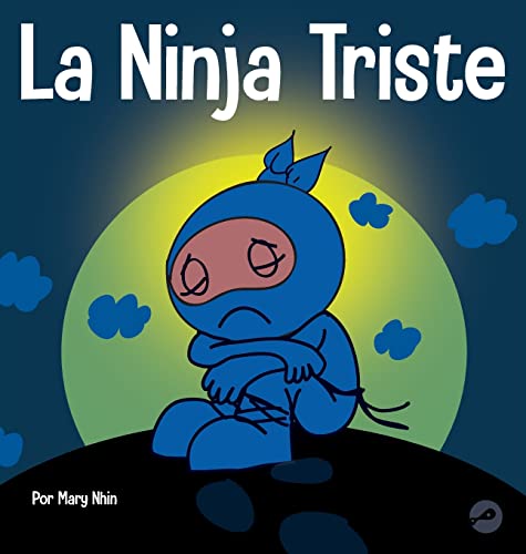 La Ninja Triste: Un libro para niños sobre cómo lidiar con la pérdida y el duelo (Ninja Life Hacks Spanish)