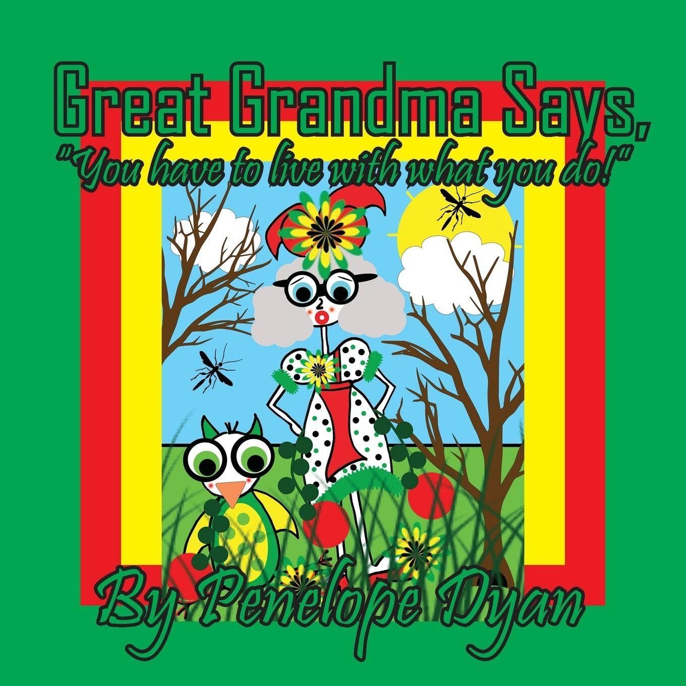 Great Grandma Says, You have to live with what you do!