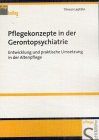 Pflegekonzepte in der Gerontopsychiatrie: Entwicklung und praktische Umsetzung in der Altenpflege