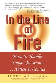 In the Line of Fire: How to Handle Tough Questions When It Counts