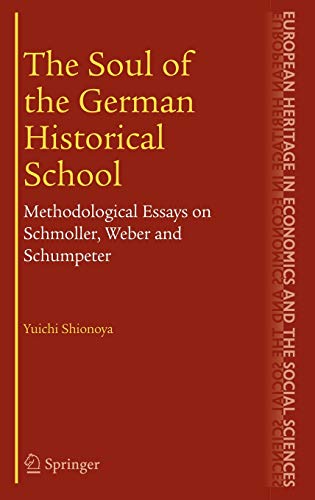 The Soul of the German Historical School: Methodological Essays on Schmoller, Weber and Schumpeter (The European Heritage in Economics and the Social Sciences, 2, Band 2)