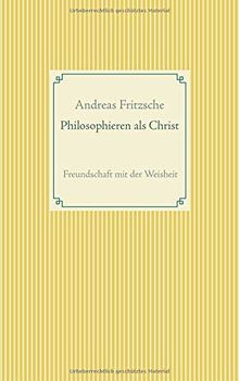 Philosophieren als Christ: Freundschaft mit der Weisheit