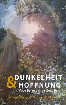 Dunkelheit & Hoffnung: Worte meiner Seele - Joyce Nassar Huna Waharina hat die innere und äußere Dunkelheit überlebt und sich selbst geheilt. Sie ist ... Motivation, Inspiration & schenkt Hoffnung.