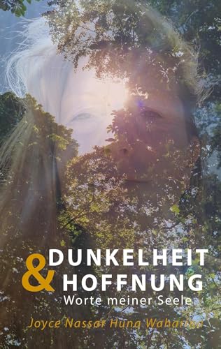 Dunkelheit & Hoffnung: Worte meiner Seele - Joyce Nassar Huna Waharina hat die innere und äußere Dunkelheit überlebt und sich selbst geheilt. Sie ist ... Motivation, Inspiration & schenkt Hoffnung.